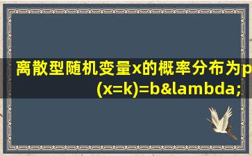 离散型随机变量x的概率分布为p(x=k)=bλ^k